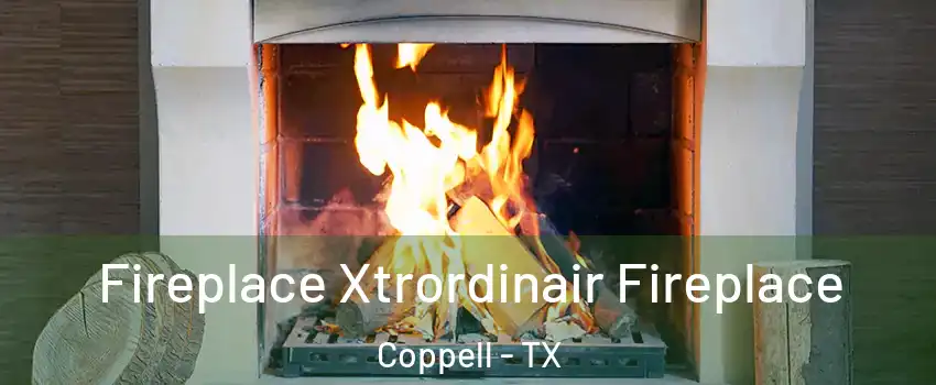  Fireplace Xtrordinair Fireplace Coppell - TX