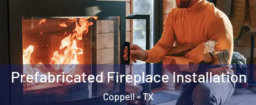  Prefabricated Fireplace Installation Coppell - TX