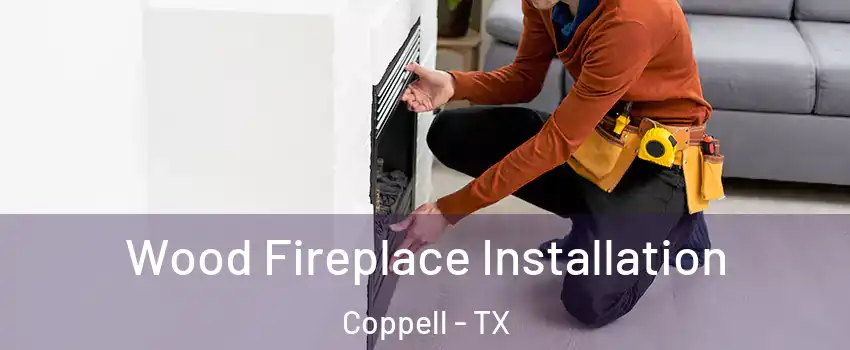  Wood Fireplace Installation Coppell - TX