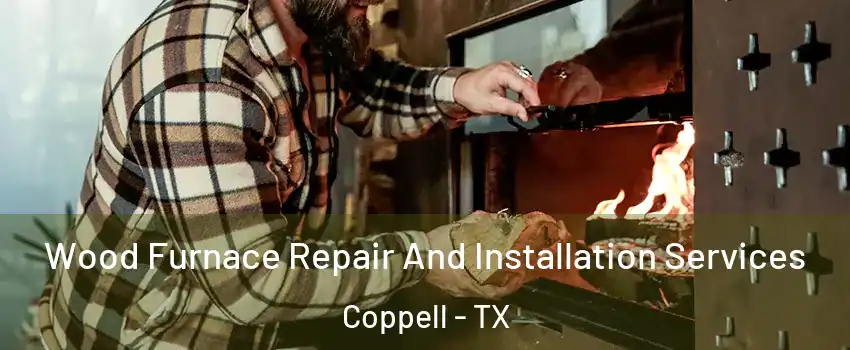 Wood Furnace Repair And Installation Services Coppell - TX